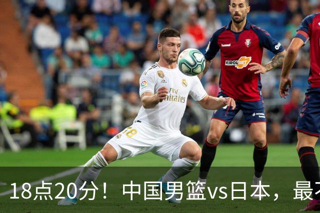 18点20分！中国男篮vs日本，最不利消息传来，郭士强进决赛更难了